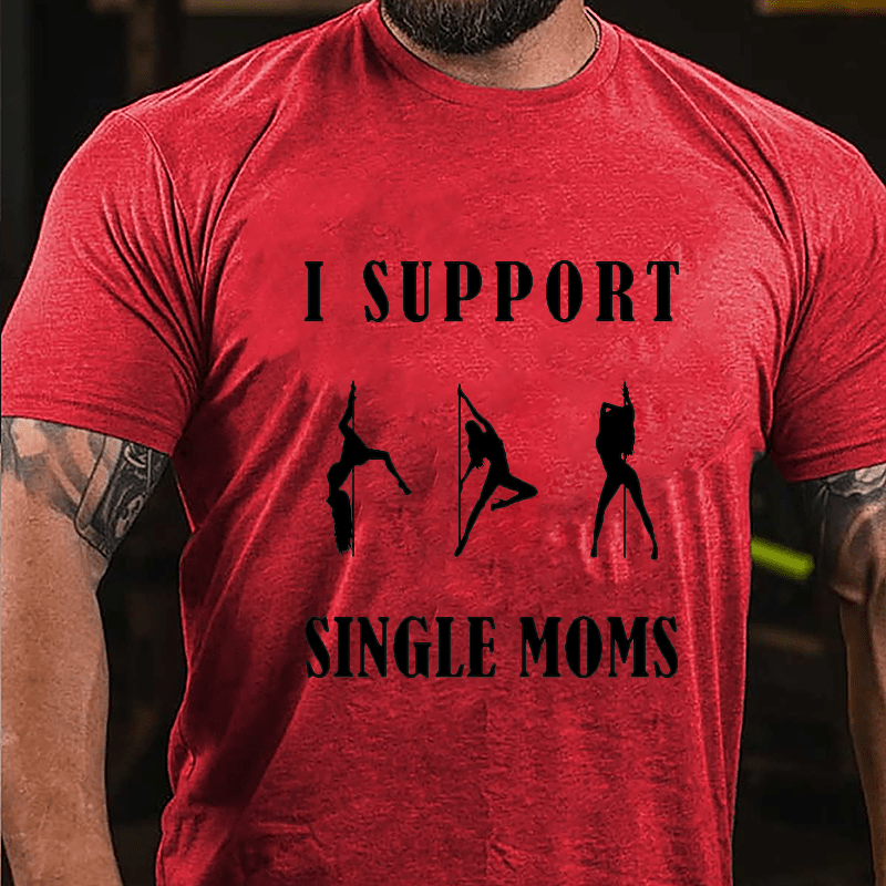 I Support Single Moms Stripper Pole Dancers Cotton T-shirt