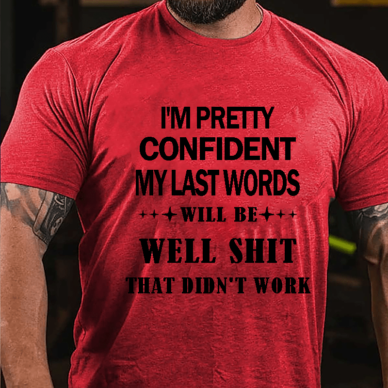 I'm Pretty Confident My Last Words Will Be Well Shit That Didn't Work Men's Cotton T-shirt