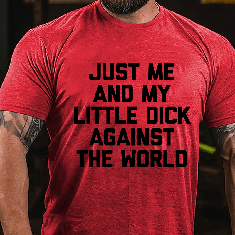Just Me And My Little Dick Against The World Cotton T-shirt (Free Customization)