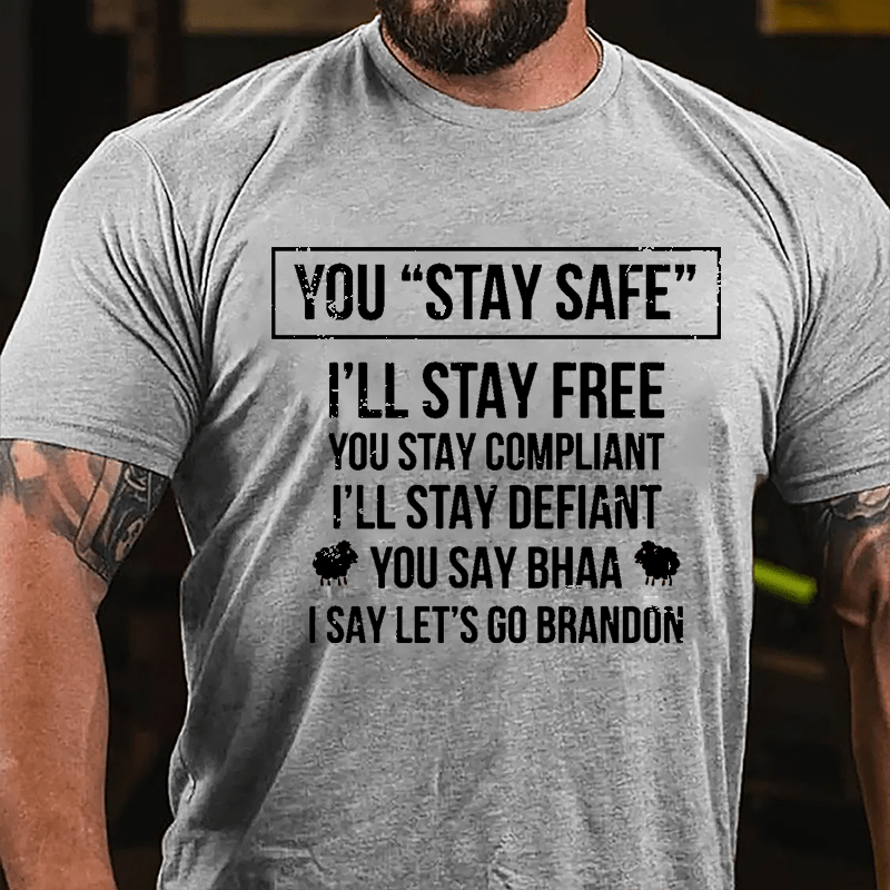 You Stay Safe I'll Stay Free You Stay Compliant I'll Stay Defiant You Say Bahh I Say Let's Go Brandon Cotton T-shirt
