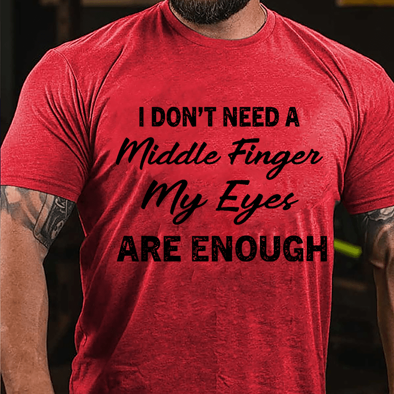 I Don't Need A Middle Finger My Eyes Are Enough Cotton T-shirt