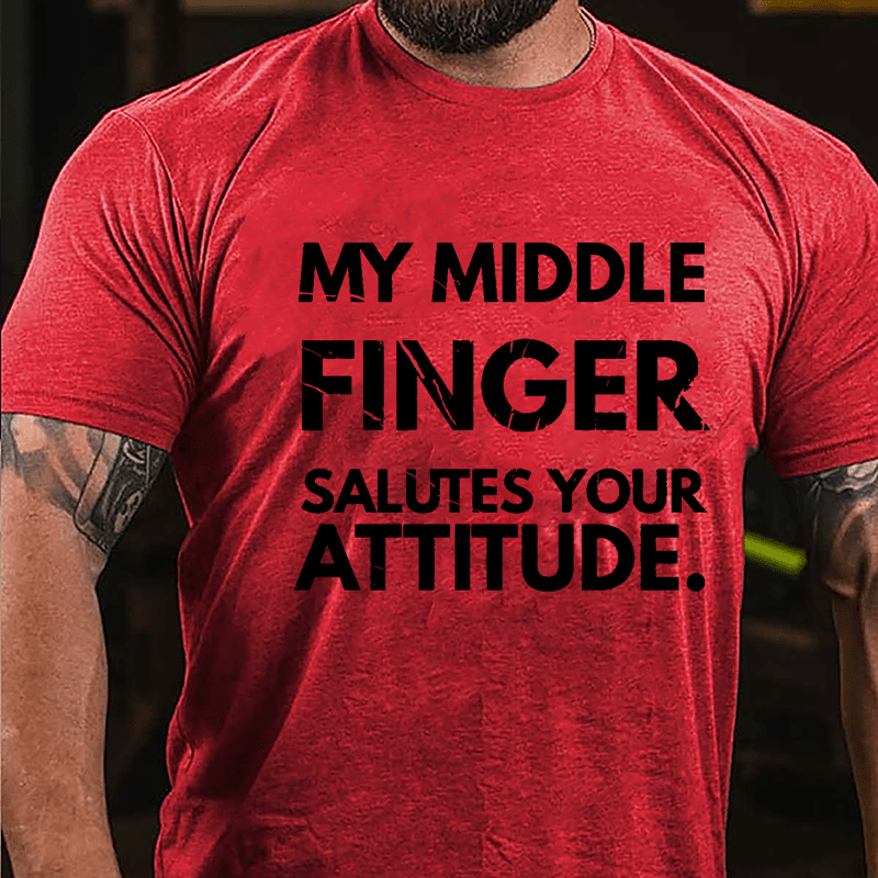 My Middle Finger Salutes Your Attitude Cotton T-shirt