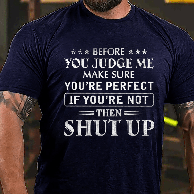 Men's Before You Judge Me Make Sure You're Perfect If You're Not Then Shut Up Cotton T-shirt
