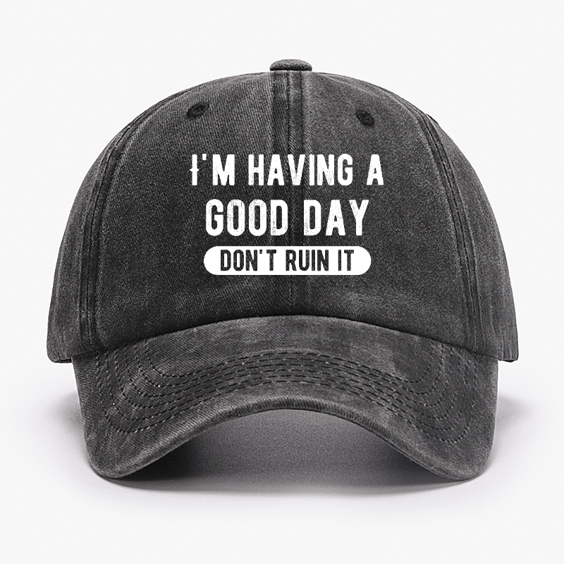 I'm Having A Good Day Don't Ruin It Funny Joking Cap