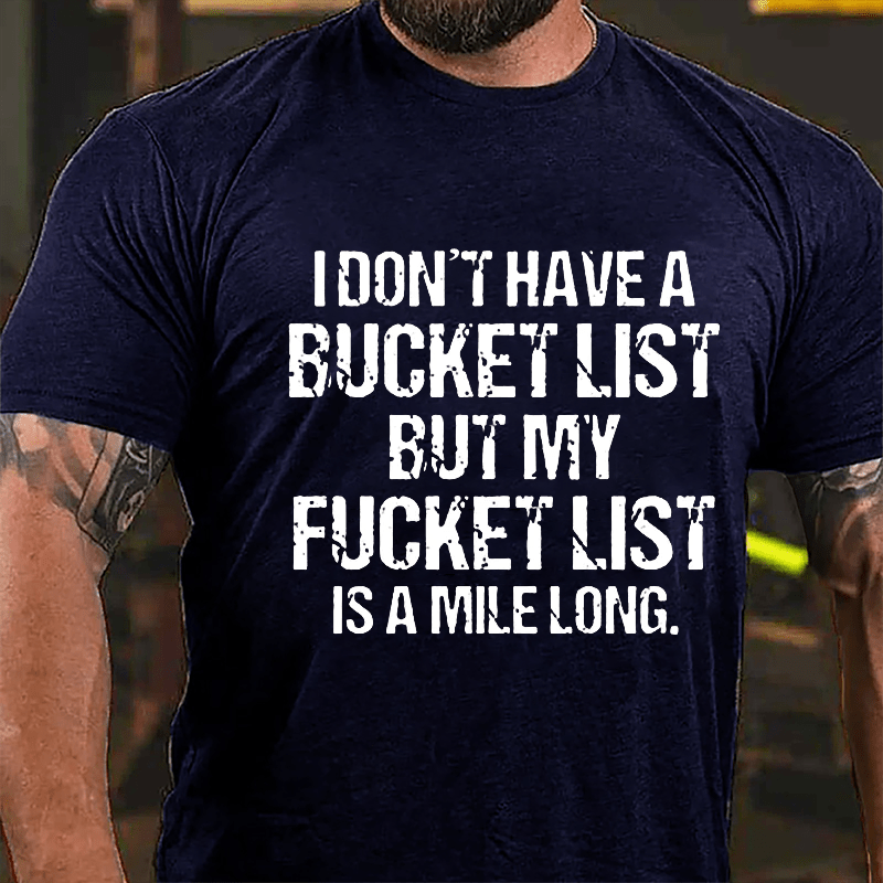 I Don't Have A Bucket List But My Fucket List Is A Mile Long Funny Cotton T-shirt