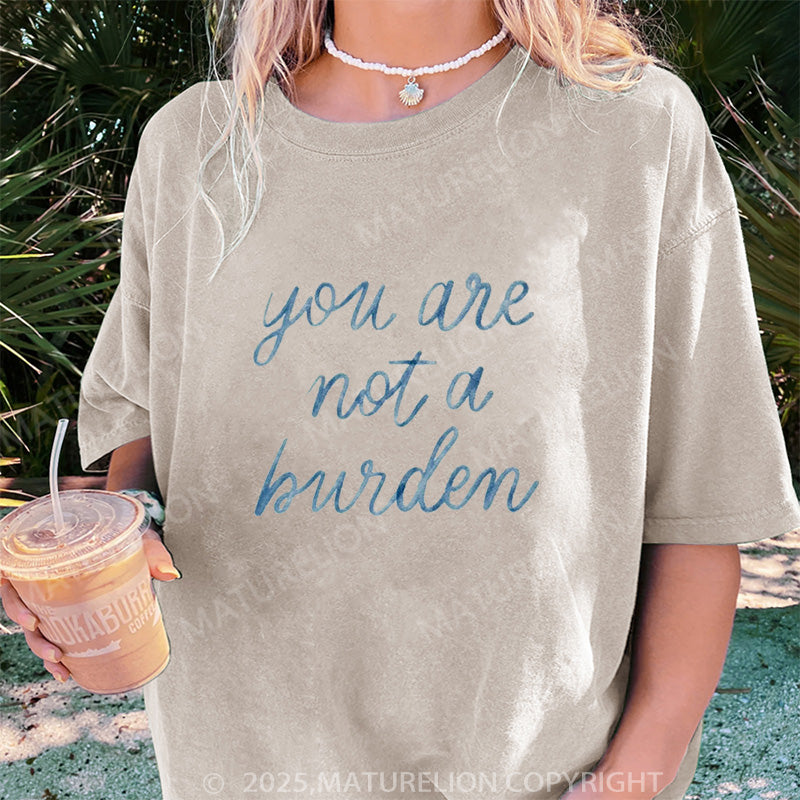 Maturelion Women's T-shirt You Are Not A Burden DTG Washed T-shirt