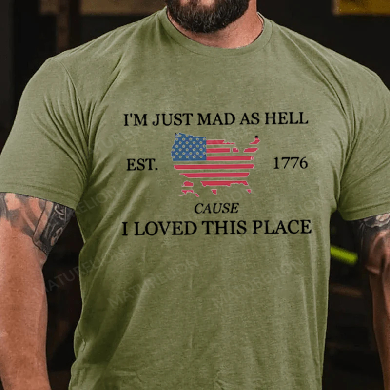 Maturelion Men's T-Shirt I’m Just Mad As Hell Est 1776 Cause I Loved This Place Cotton T-Shirt