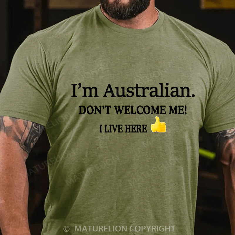 Maturelion Men's T-shirt I’m Australian Don’t welcome me! I live here Cotton T-shirt