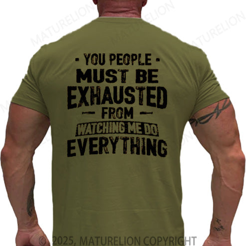 Maturelion Men's T-shirt You People Must Be Exhausted From Watching Me Do Everything Cotton T-shirt