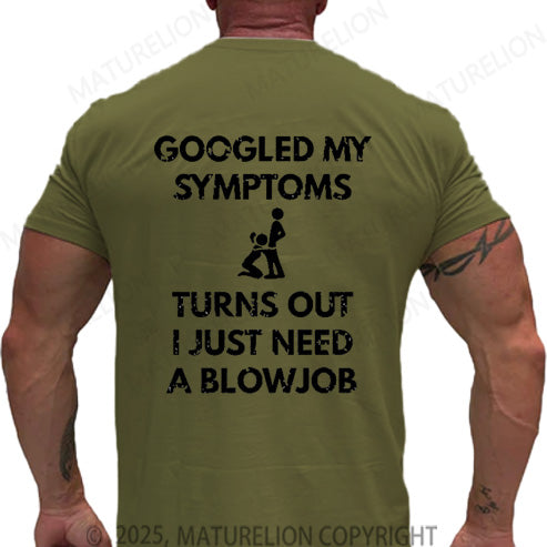 Maturelion Men's T-shirt Googled My Symptoms Turns Out I Just Need A Blowjob Cotton T-shirt