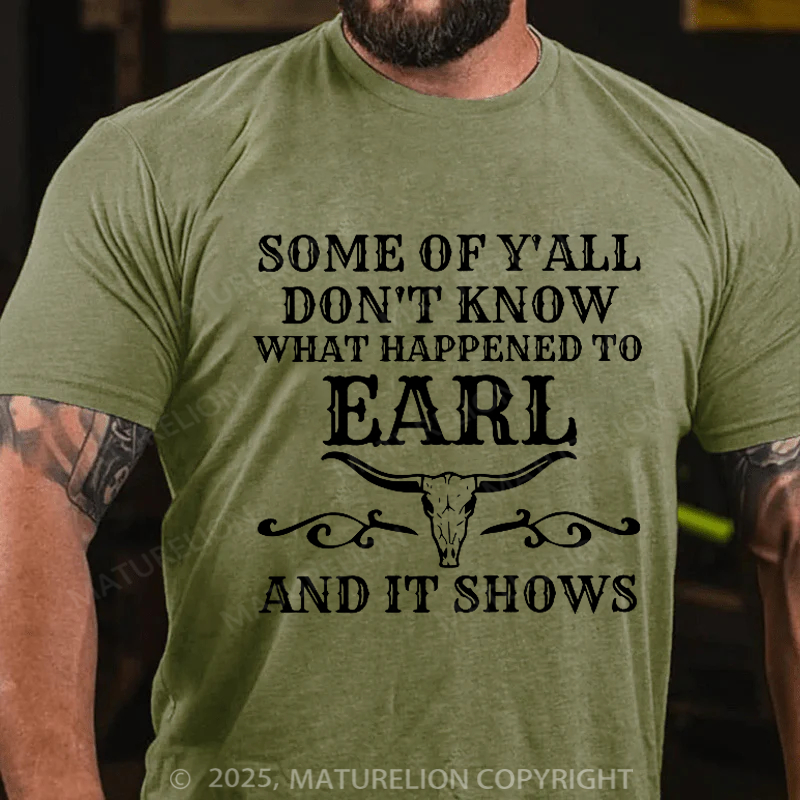 Maturelion Men's T-shirt Some Of Y'All Don't Know What Happened To Earl And It Shows Cotton T-shirt