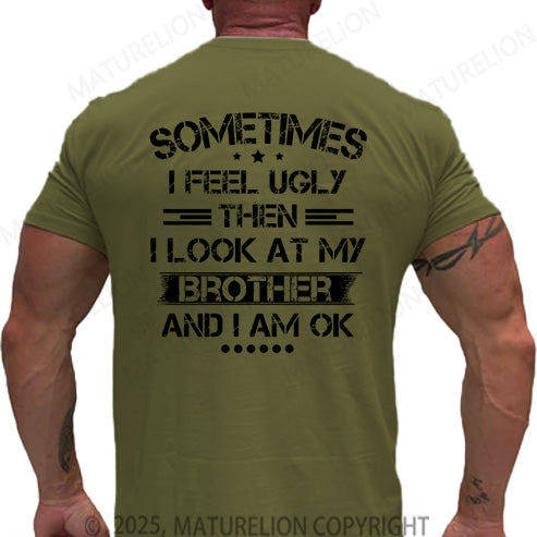 Maturelion Men's T-shirt Sometimes I Feel Ugly Then I Look At My Brother and I Am OK Cotton T-shirt