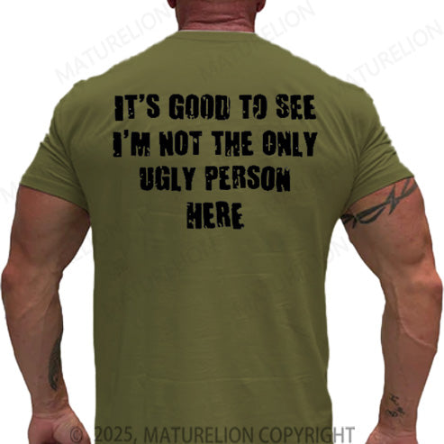 Maturelion Men's T-shirt It's Good To See I'm Not The Only Ugly Person Here Cotton T-shirt