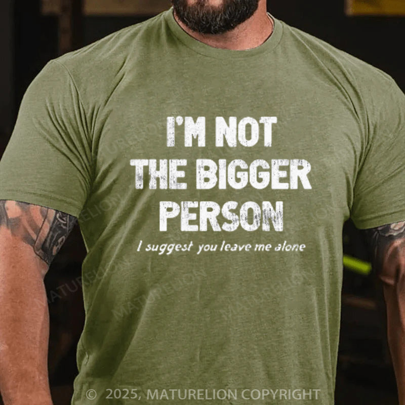 Maturelion Men's T-shirt I'M NOT THE BIGGER PERSON. I SUGGEST YOU LEAVE ME ALONE Cotton T-shirt