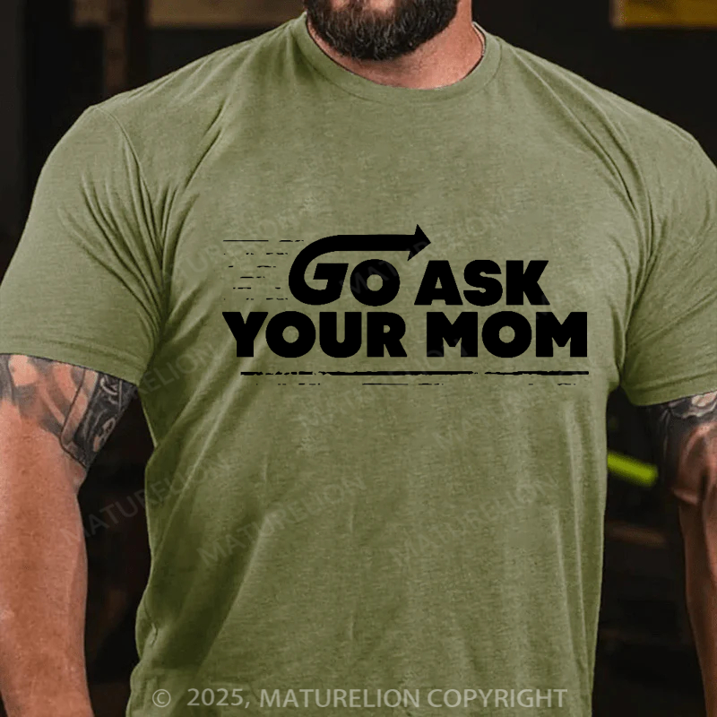 Maturelion Men's T-shirt Go Ask your Mom, Dad Father's Day T-shirt
