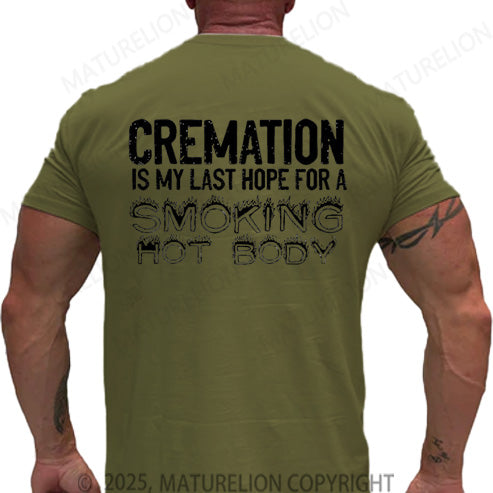 Maturelion Men's T-shirt Cremation Is My Last Hope For A Smoking Hot Body Cotton T-shirt