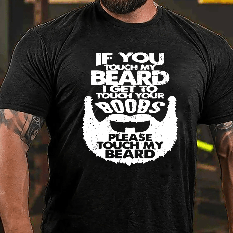 If You Touch My Beard I Get To Touch Your Boobs Please Touch My Beard Cotton T-shirt