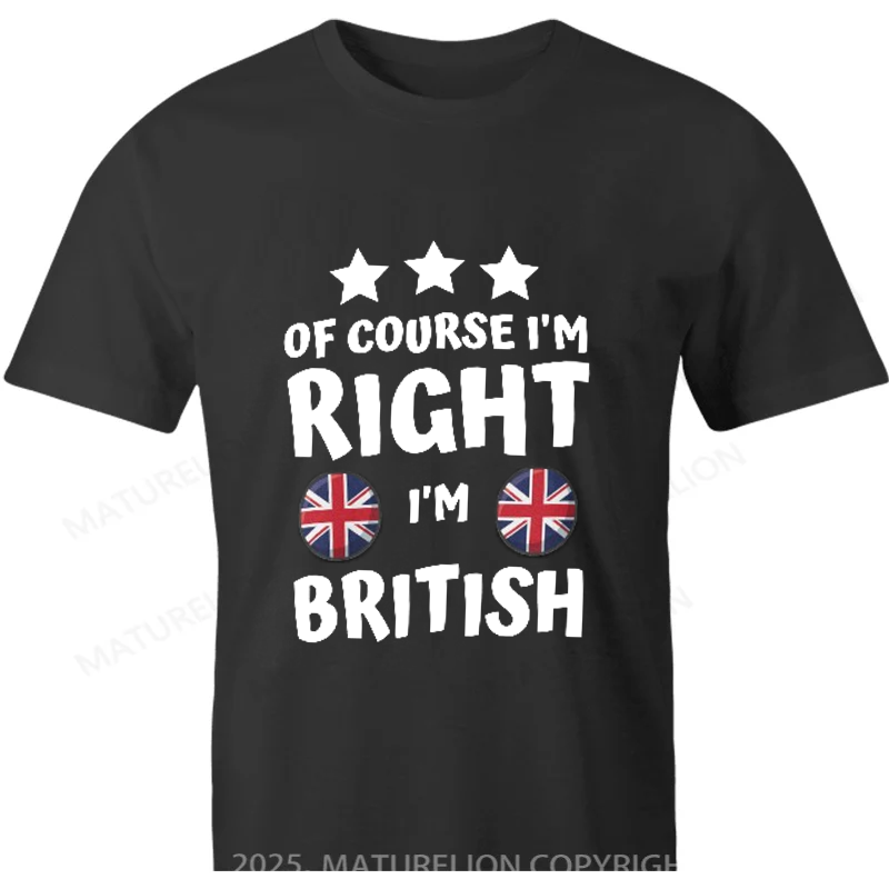 Maturelion British T-shirt Of Course I'm Right I'm British Cotton T-shirt
