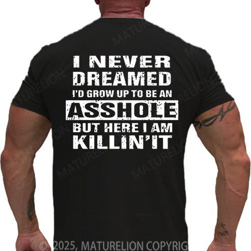 Maturelion Men's T-shirt I Never Dreamed I'd Grow Up To Be An Asshole But Here I'm Killin' It Cotton T-shirt