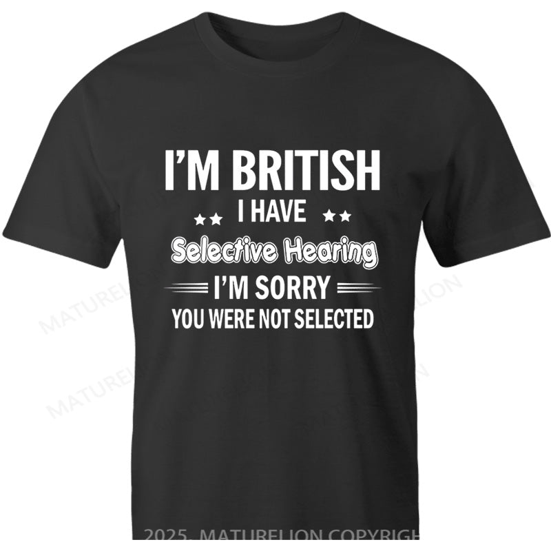 Maturelion British T-shirt I’m British I have selective hearing I’m sorry you were not selected Cotton T-shirt