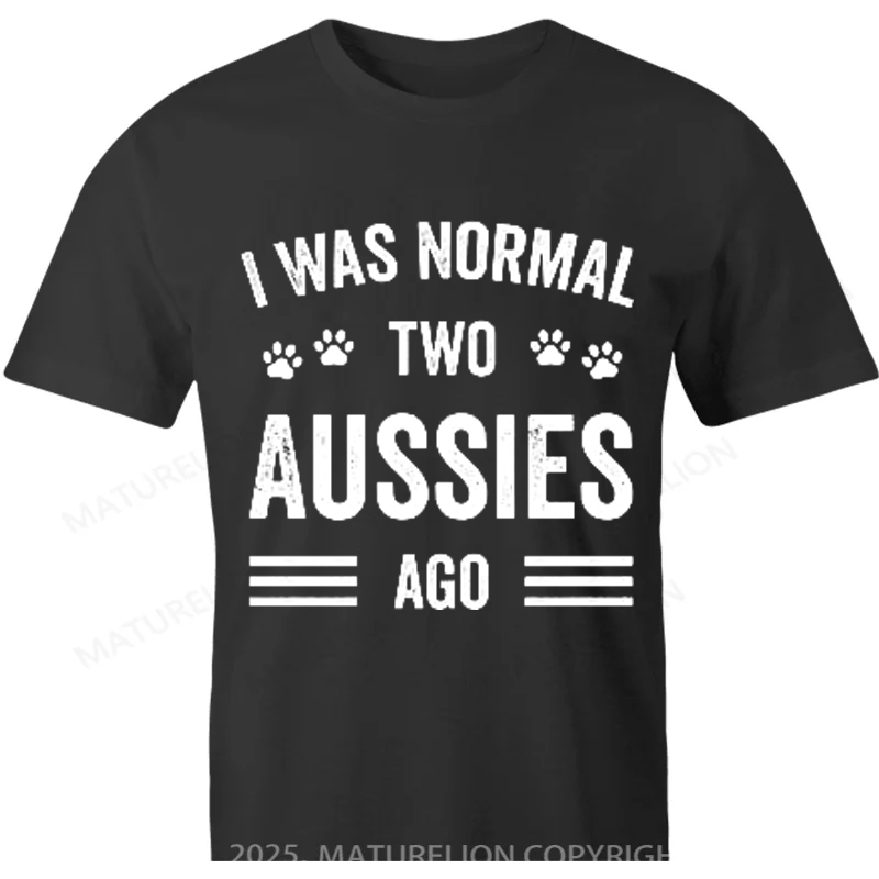 Maturelion Australia T-shirt I Was Normal Two Aussies Ago Typography Aussie Cotton T-shirt