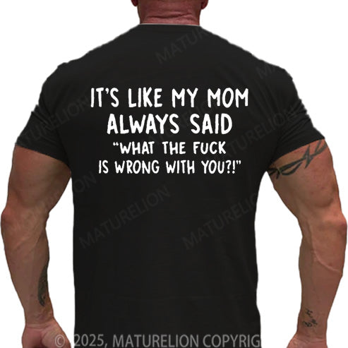 Maturelion Men's T-shirt It's Like My Mom Always Said What The Fuck Is Wrong With You Cotton T-shirt