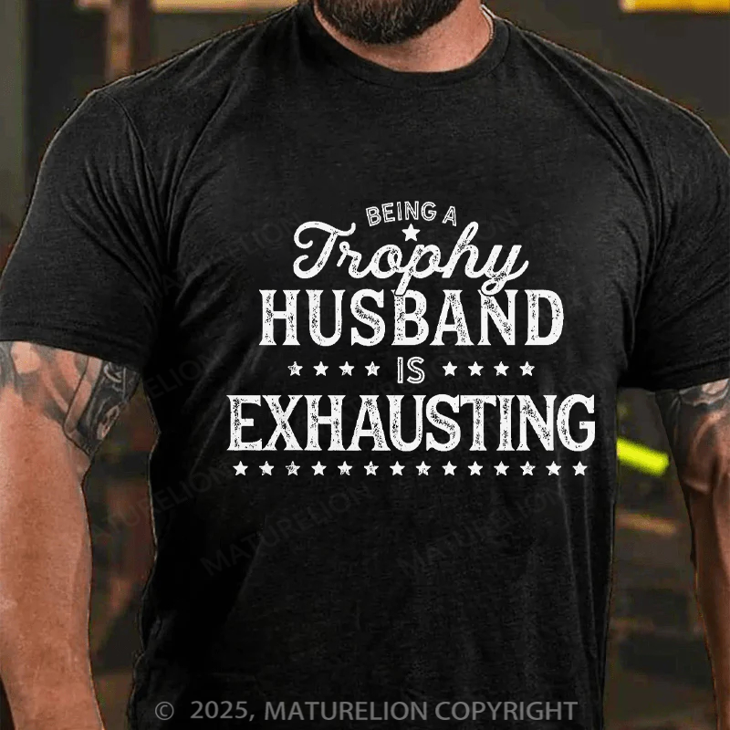 Maturelion Men's T-shirt Being A Trophy Husband Is Exhausting Father's Day T-shirt