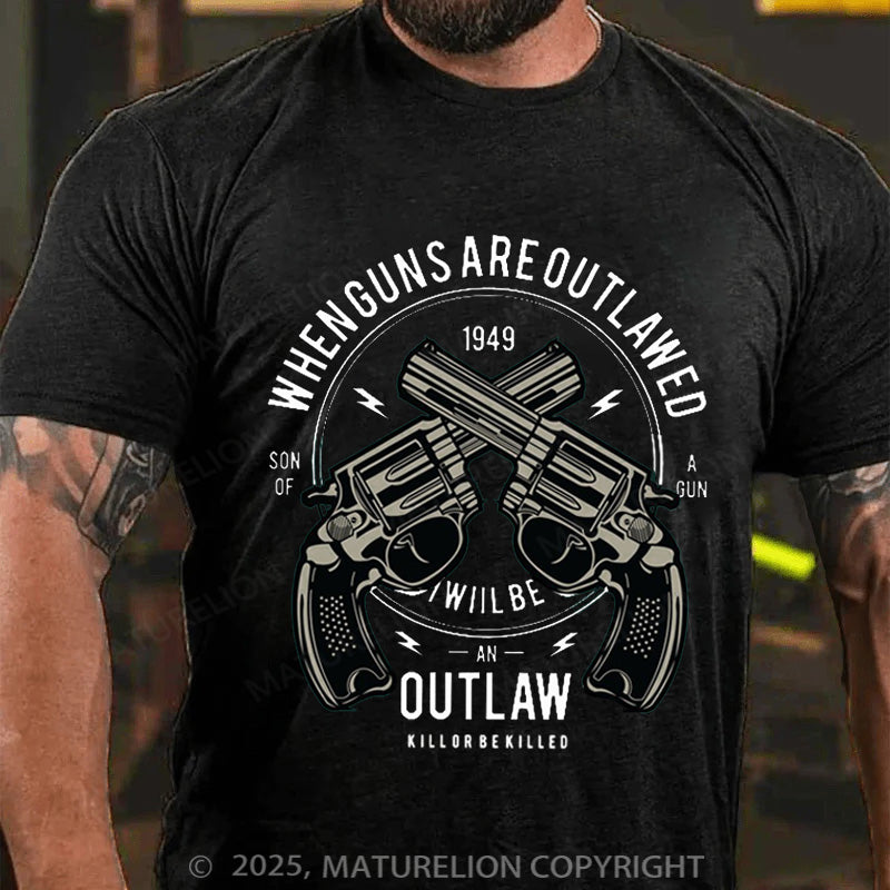 Maturelion Men's T-shirt When Guns Are Outlawed I Will Be An Outlaw Modern Cotton T-shirt