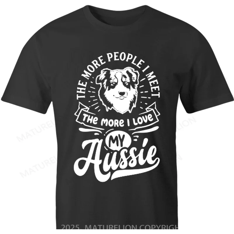 Maturelion Australia T-shirt The More People I Meet the More I Love my Aussie Cotton T-shirt