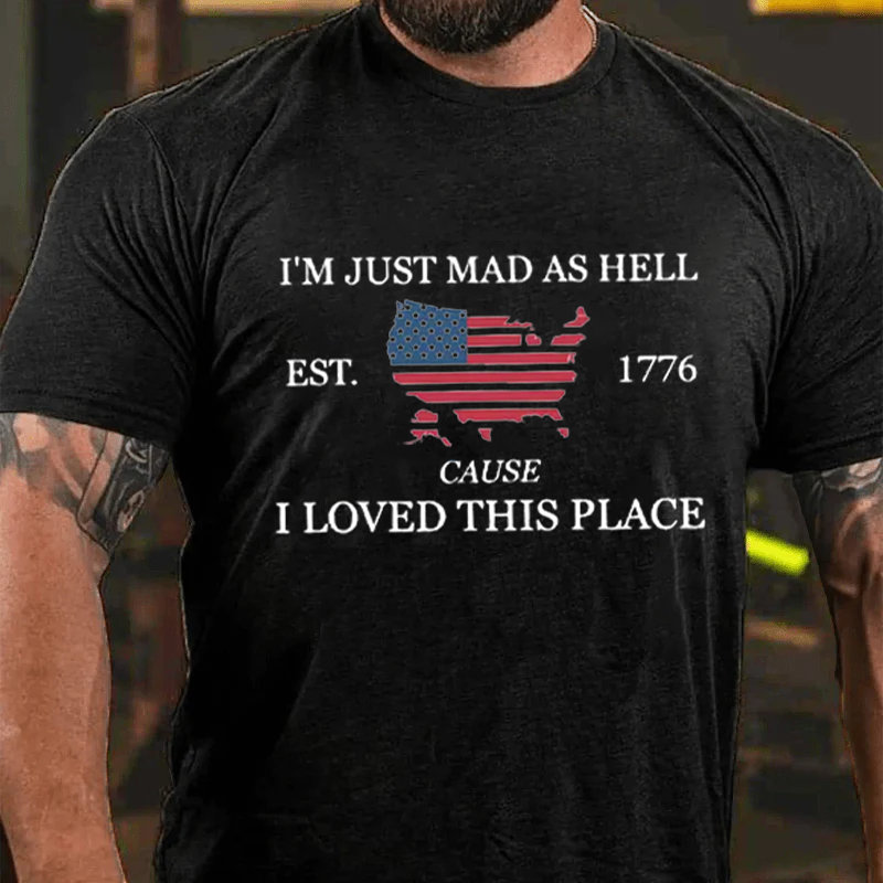 Maturelion Men's T-Shirt I’m Just Mad As Hell Est 1776 Cause I Loved This Place Cotton T-Shirt