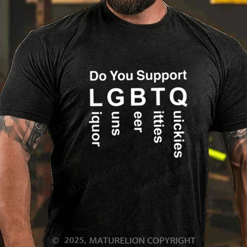 Maturelion Men's T-shirt  Do You Support LGBTQ Liquor Guns Beer Titties Quickies Cotton T-shirt