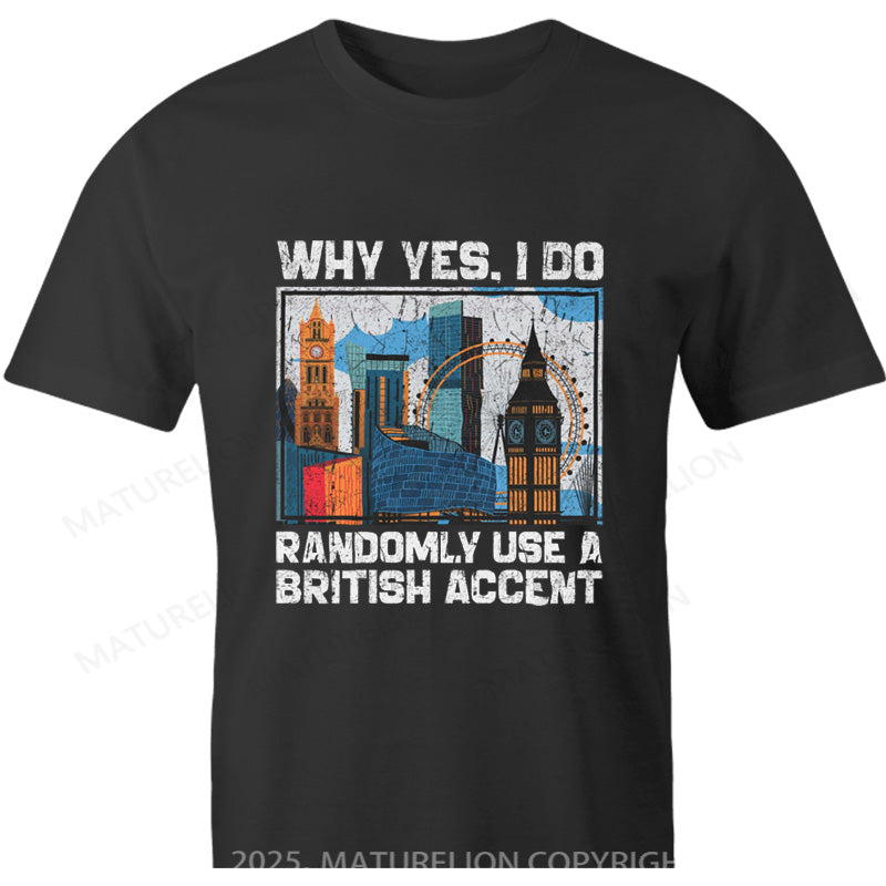 Maturelion British T-shirt Why Yes I Do Randomly Use A British Accent Cotton T-shirt