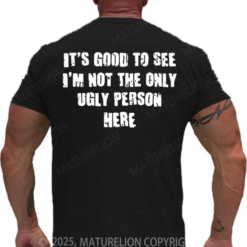 Maturelion Men's T-shirt It's Good To See I'm Not The Only Ugly Person Here Cotton T-shirt