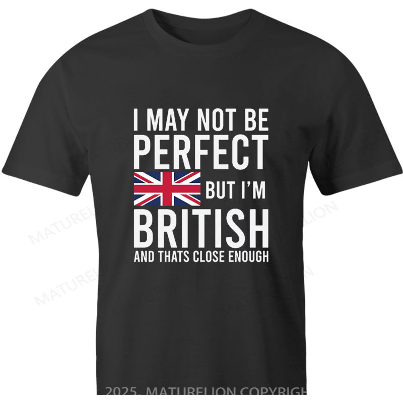 Maturelion British T-shirt I May Not Be Perfect But I'm British And That's Close Enough Cotton T-shirt