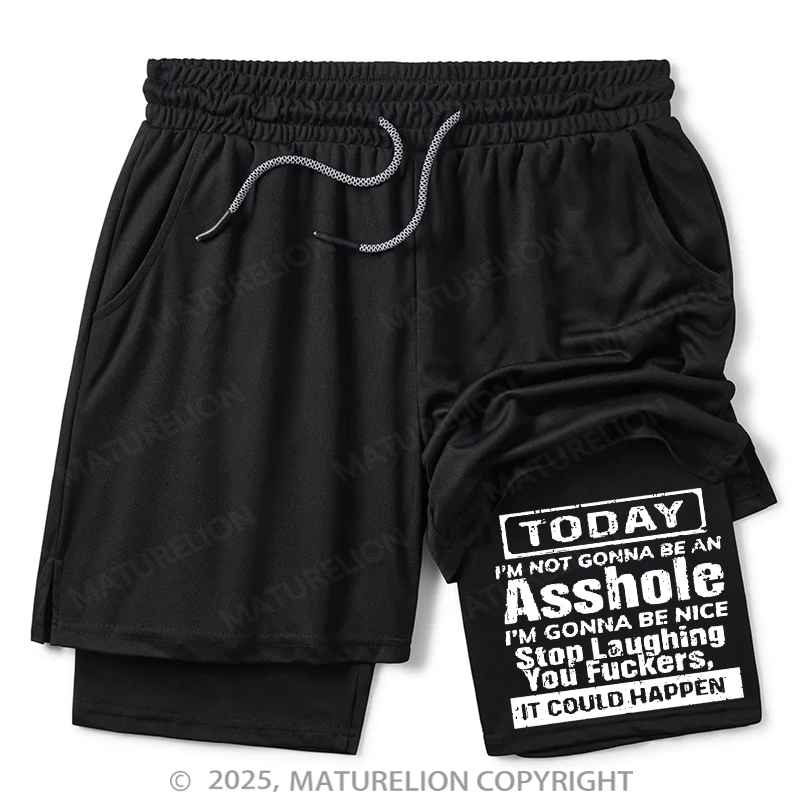 Maturelion Men's Short Today I'm Not Gonna Be An Asshole I'm Gonna Be Nice Stop Laughing You Fuckers It Could Happen Double Layer Short