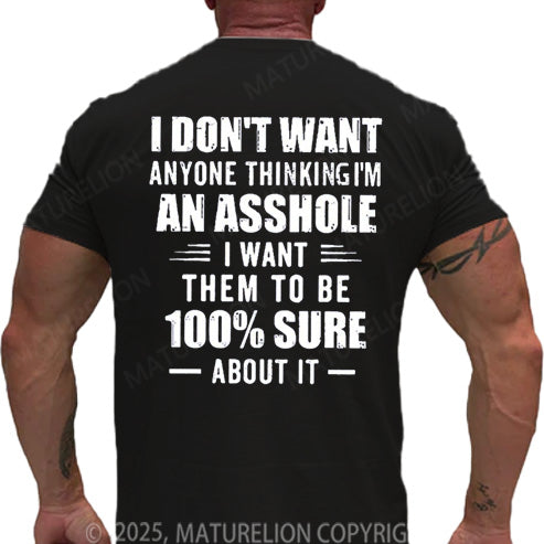 Maturelion Men's T-shirt I Don't Want Anyone Thinking I'm An Asshole I Want Them To Be 100% Sure About It Cotton T-shirt