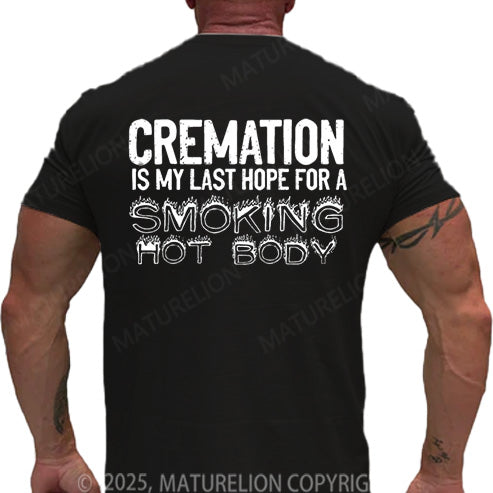 Maturelion Men's T-shirt Cremation Is My Last Hope For A Smoking Hot Body Cotton T-shirt