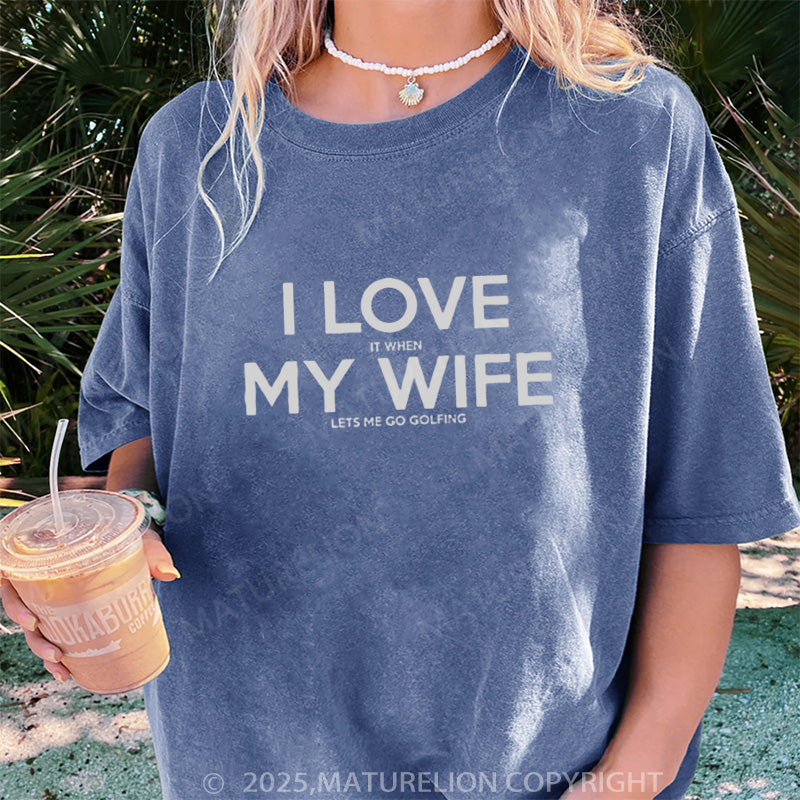 Maturelion Women's T-shirt I LOVE it when MY WIFE DTG Washed T-shirt