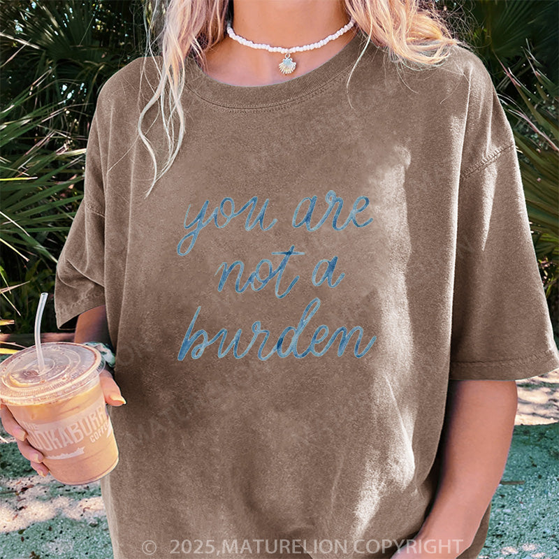 Maturelion Women's T-shirt You Are Not A Burden DTG Washed T-shirt