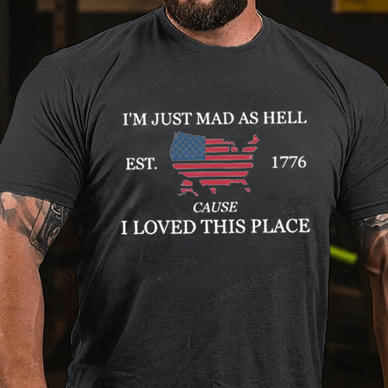 Maturelion Men's T-Shirt I’m Just Mad As Hell Est 1776 Cause I Loved This Place Cotton T-Shirt