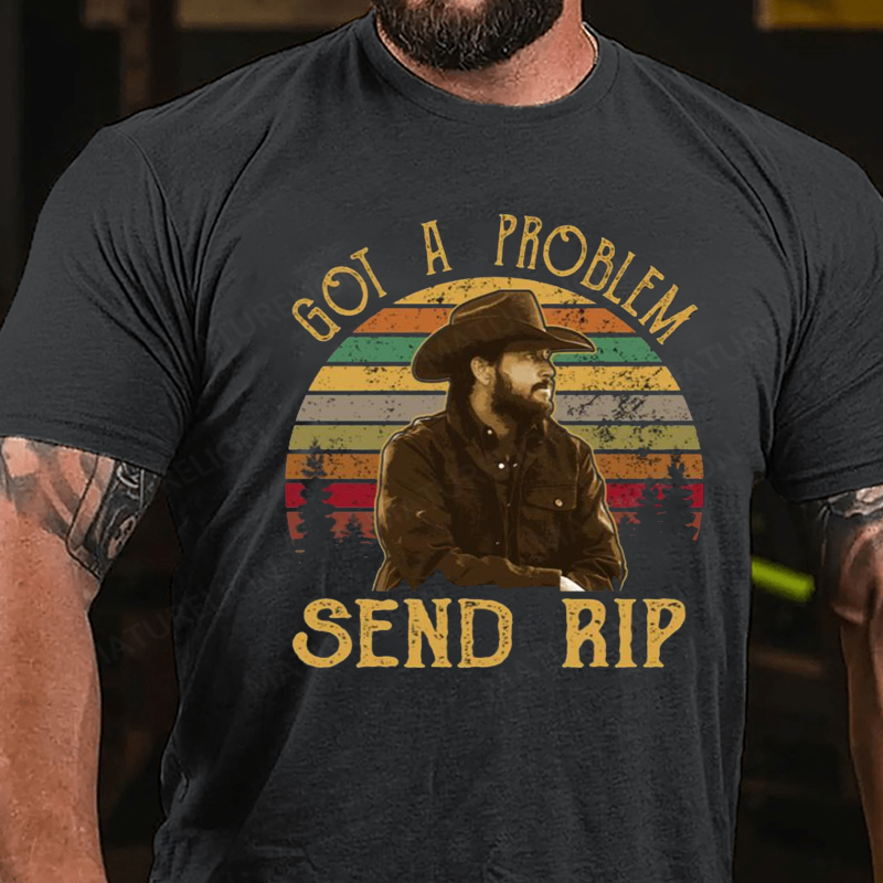 Maturelion Men's T-Shirt Yellowstone Got A Problem Send Rip Cotton T-Shirt