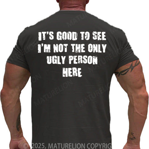 Maturelion Men's T-shirt It's Good To See I'm Not The Only Ugly Person Here Cotton T-shirt