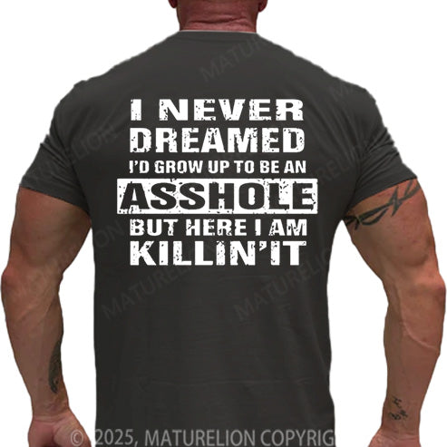 Maturelion Men's T-shirt I Never Dreamed I'd Grow Up To Be An Asshole But Here I'm Killin' It Cotton T-shirt