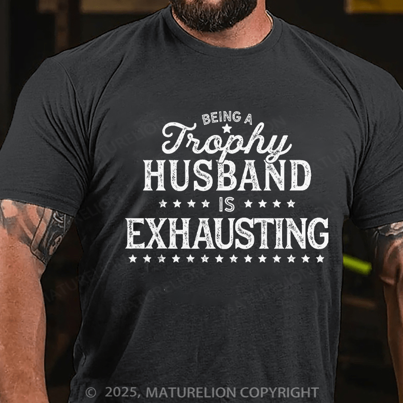 Maturelion Men's T-shirt Being A Trophy Husband Is Exhausting Father's Day T-shirt
