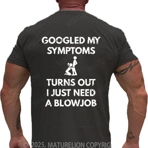 Maturelion Men's T-shirt Googled My Symptoms Turns Out I Just Need A Blowjob Cotton T-shirt