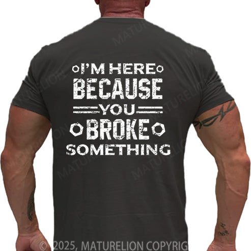 Maturelion Men's T-shirt I'm Here Because You Broke Something Cotton T-shirt