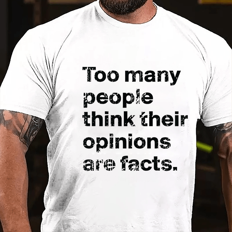 Too Many People Think Their Opinions Are Facts Cotton T-shirt (Free Customization)