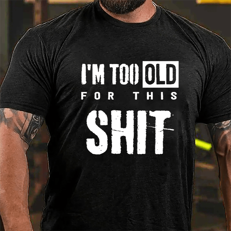 I'm Too Old For This Shit Men's Funny Cotton T-shirt