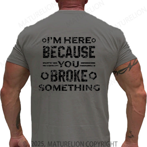 Maturelion Men's T-shirt I'm Here Because You Broke Something Cotton T-shirt