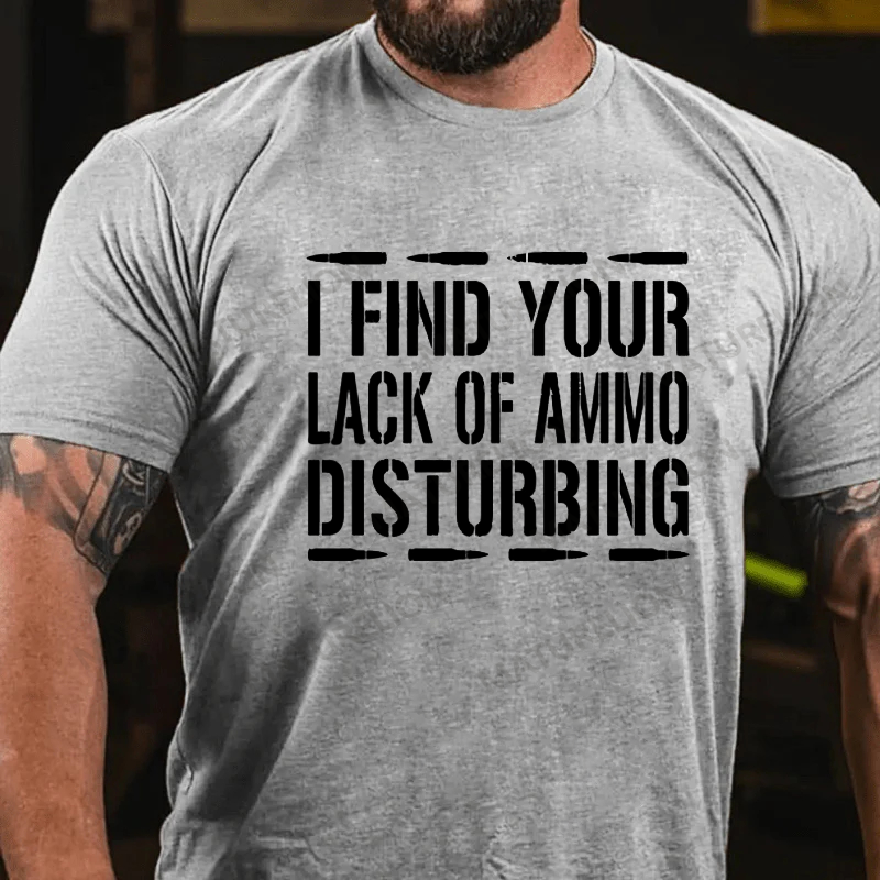 Maturelion Men's T-Shirt I Find Your Lack of Ammo Disturbing Cotton T-Shirt